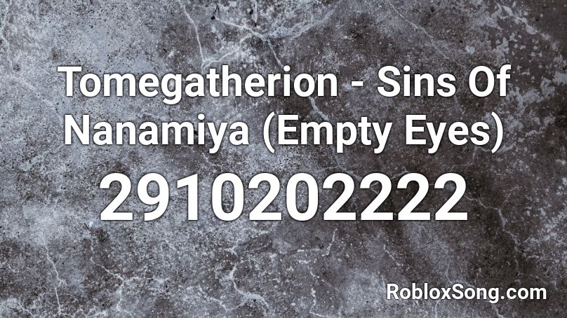 Tomegatherion Sins Of Nanamiya Empty Eyes Roblox Id Roblox Music Codes - numb roblox music video