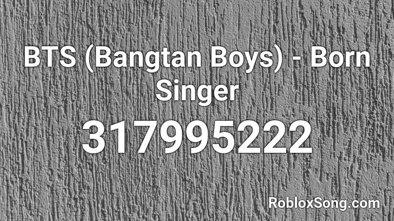 BTS (Bangtan Boys) - Born Singer Roblox ID