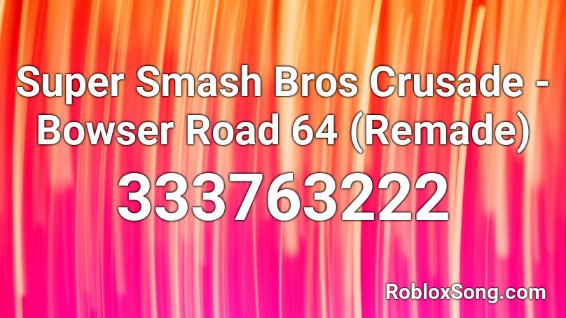 Super Smash Bros Crusade - Bowser Road 64 (Remade) Roblox ID