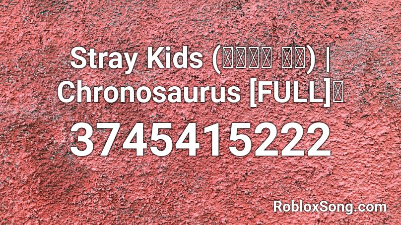 Stray Kids (스트레이 키즈) | Chronosaurus [FULL] 🌸 Roblox ID
