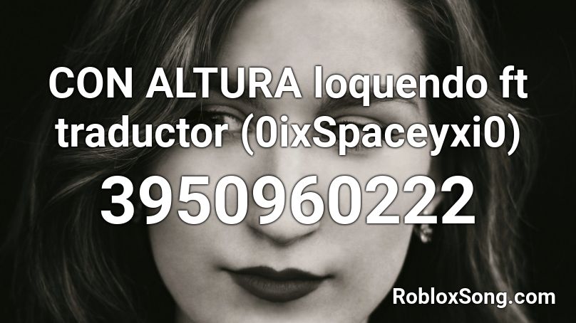 CON ALTURA loquendo  ft traductor (0ixSpaceyxi0) Roblox ID