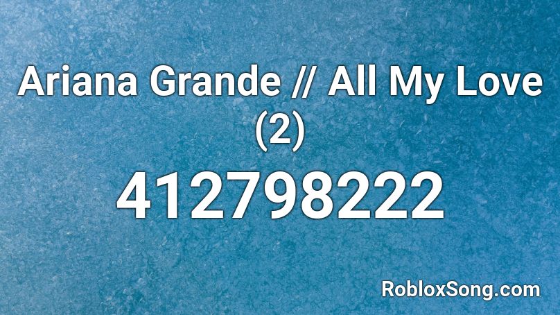 Ariana Grande // All My Love (2) Roblox ID