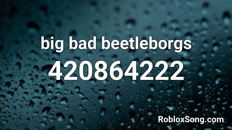 big bad beetleborgs Roblox ID