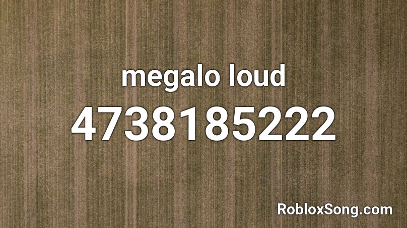 megalo loud Roblox ID