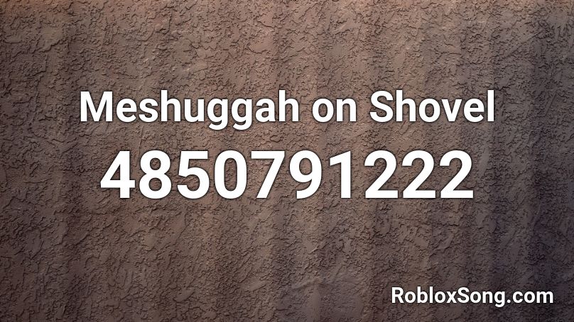 Meshuggah on Shovel Roblox ID