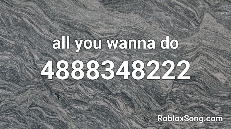 all you wanna do Roblox ID
