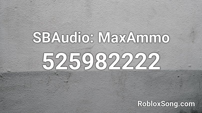 SBAudio: MaxAmmo Roblox ID