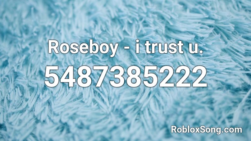 Rxseboy - i trust u. Roblox ID