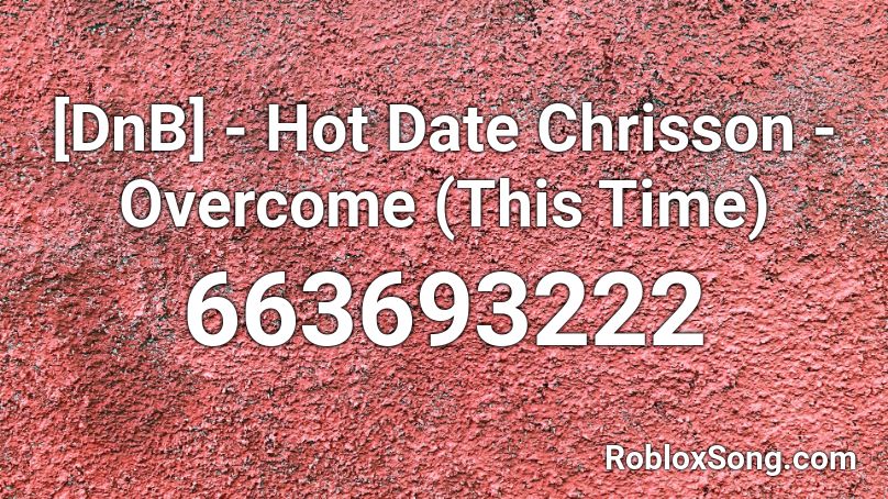 [DnB] - Hot Date  Chrisson - Overcome (This Time)  Roblox ID