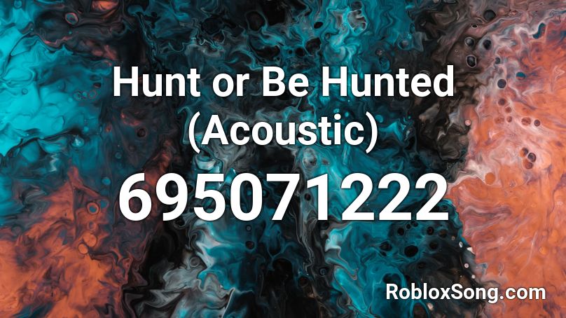 Hunt or Be Hunted (Acoustic) Roblox ID