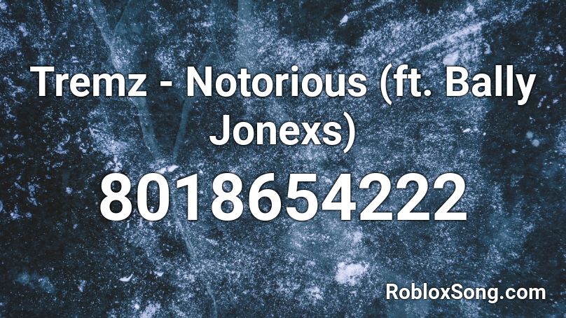 Tremz - Notorious (ft. Bally Jonexs) Roblox ID