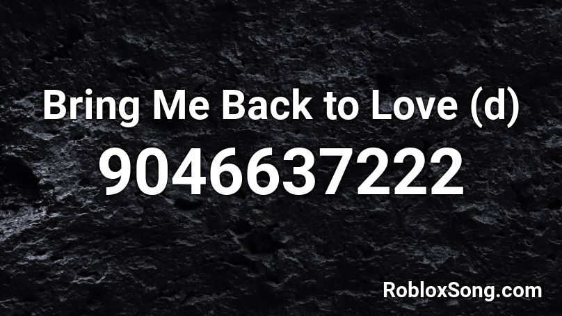 Bring Me Back to Love (d) Roblox ID