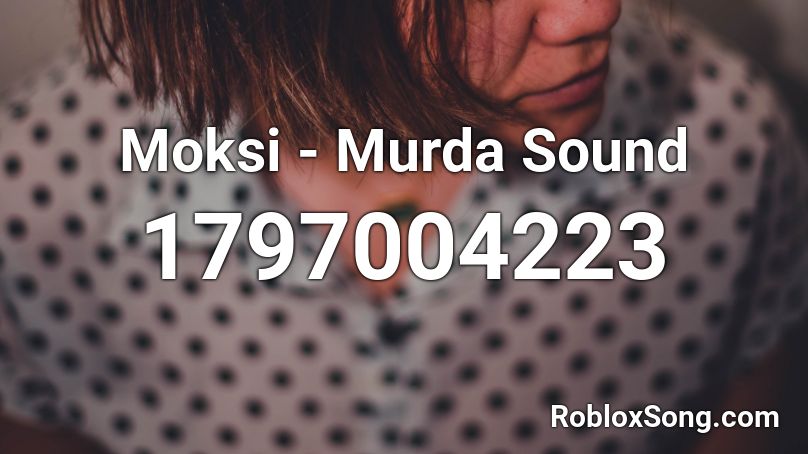 Moksi - Murda Sound Roblox ID