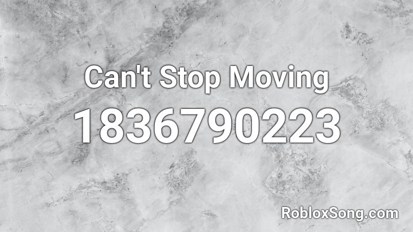 Can't Stop Moving Roblox ID