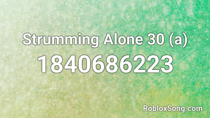 Strumming Alone 30 (a) Roblox ID
