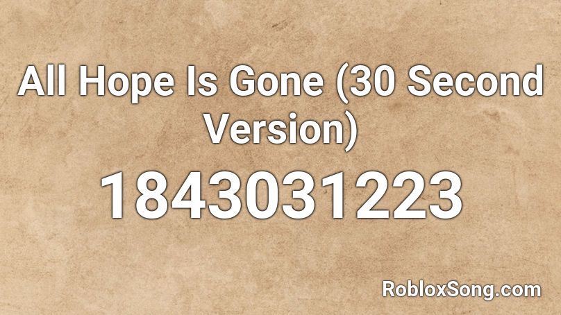 All Hope Is Gone (30 Second Version) Roblox ID