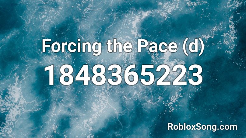 Forcing the Pace (d) Roblox ID