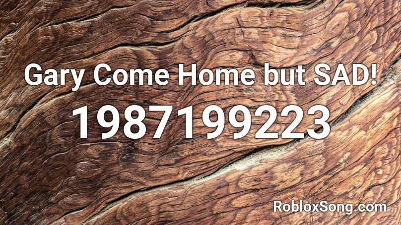 Gary Come Home But Sad Roblox Id Roblox Music Codes - roblox music codes gary come home