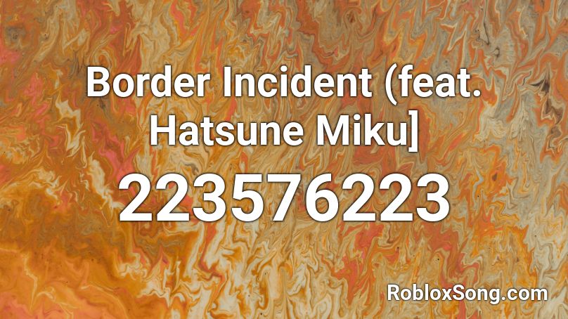 Border Incident (feat. Hatsune Miku] Roblox ID