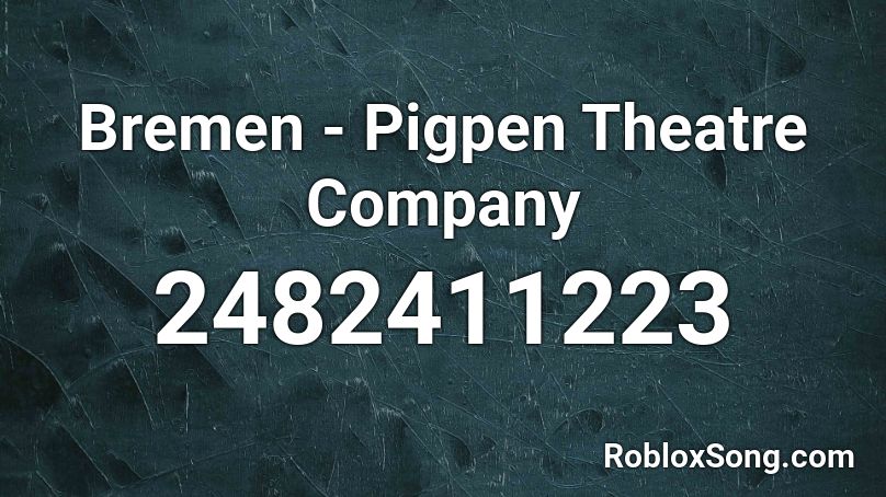 Bremen - Pigpen Theatre Company Roblox ID
