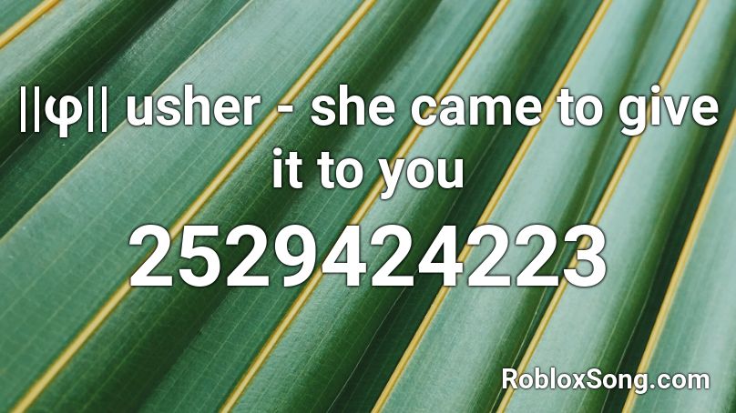 ||φ|| usher - she came to give it to you Roblox ID