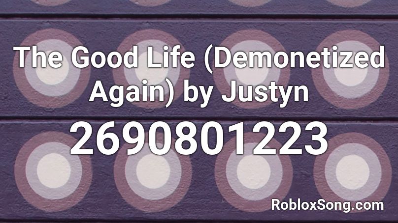 The Good Life (Demonetized Again) by Justyn Roblox ID
