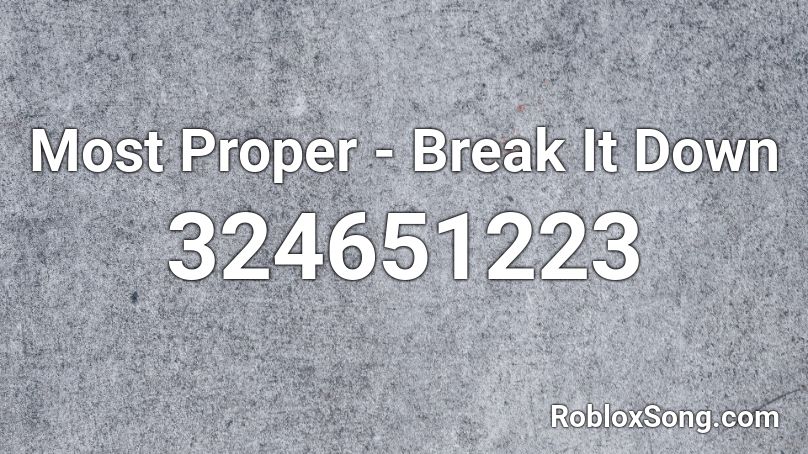 Most Proper - Break It Down Roblox ID