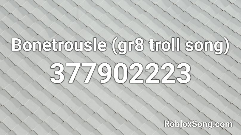 Bonetrousle Gr8 Troll Song Roblox Id Roblox Music Codes - roblox funny troll songs