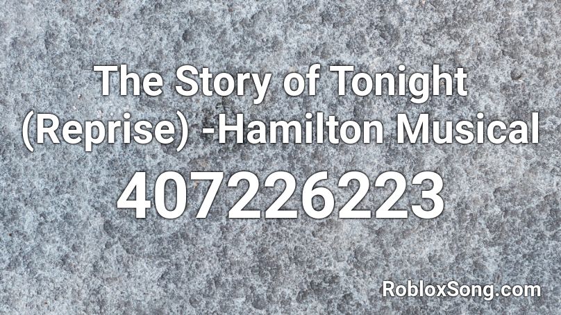 The Story of Tonight (Reprise) -Hamilton Musical Roblox ID