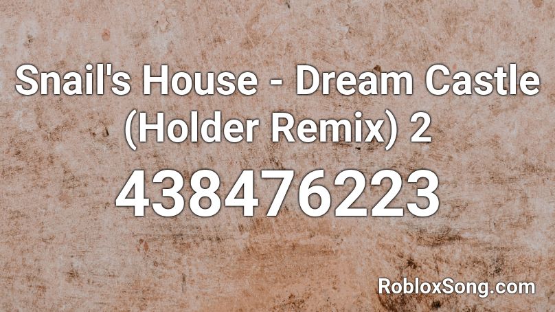 Snail's House - Dream Castle (Holder Remix) 2 Roblox ID