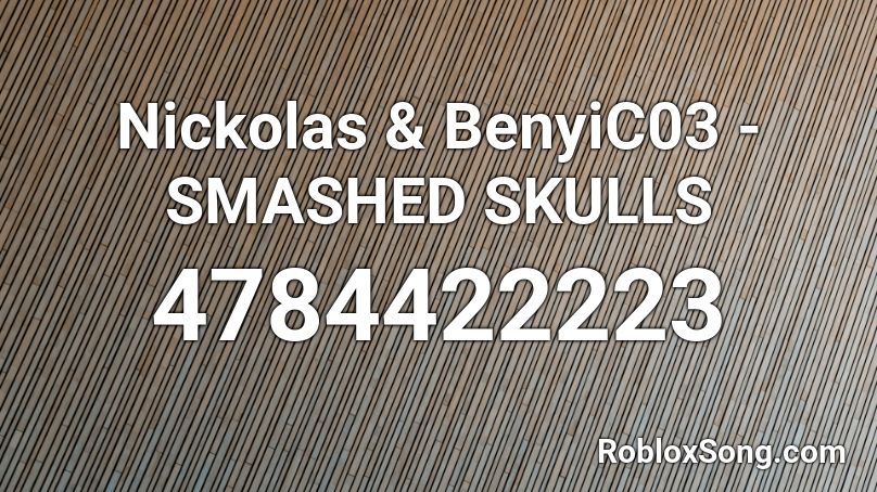 Nickolas & BenyiC03 - SMASHED SKULLS Roblox ID