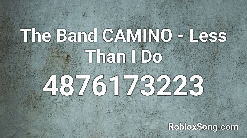 The Band CAMINO - Less Than I Do Roblox ID