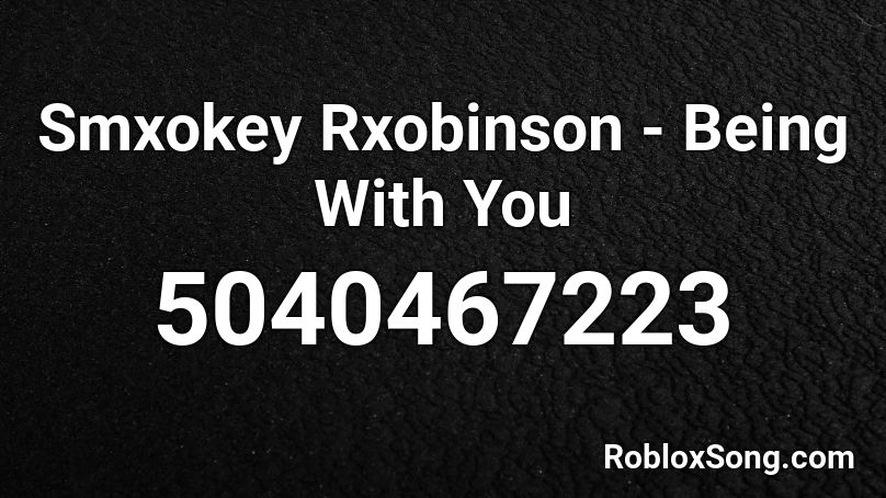 Smxokey Rxobinson - Being With You Roblox ID