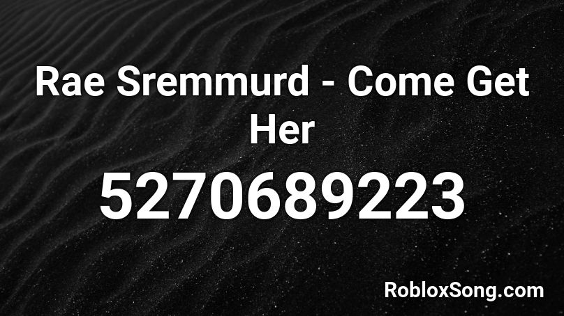 Rae Sremmurd - Come Get Her Roblox ID