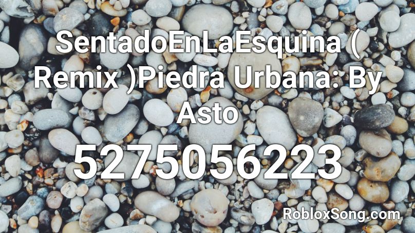SentadoEnLaEsquina ( Remix )Piedra Urbana: By Asto Roblox ID