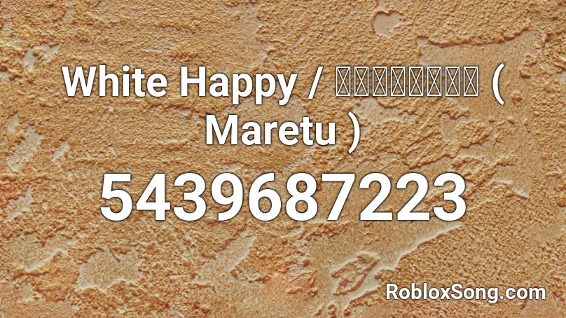 White Happy ホワイトハッピー Maretu Roblox Id Roblox Music Codes - be happy roblox id 2021