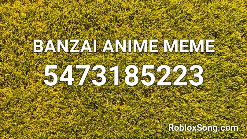 Banzai Anime Meme Roblox Id Roblox Music Codes - anime meme song roblox id