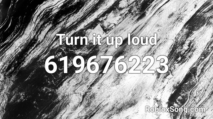 Turn it up loud Roblox ID