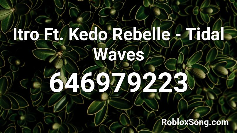 Itro Ft. Kedo Rebelle - Tidal Waves Roblox ID