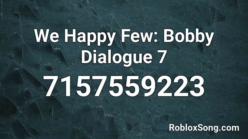 We Happy Few: Bobby Dialogue 7 Roblox ID