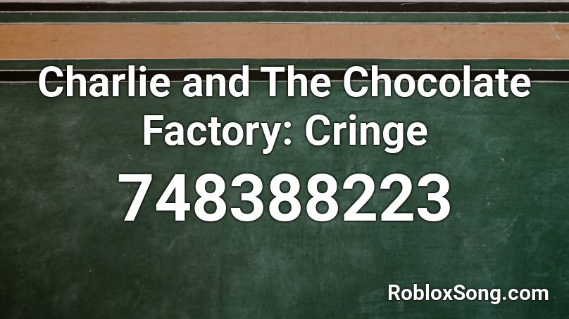 Charlie and The Chocolate Factory: Cringe Roblox ID