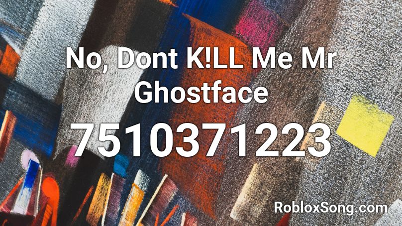 No, Dont K!LL Me Mr Ghostface Roblox ID