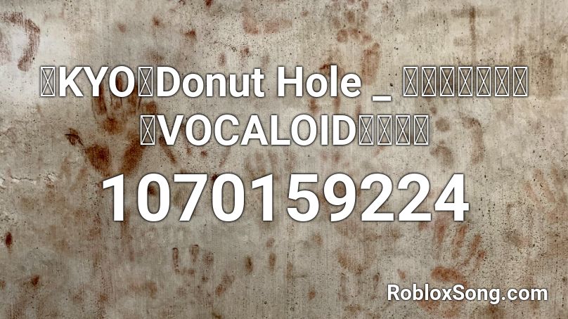 【KYO】Donut Hole _ ドーナツホール【VOCALOIDカバー】 Roblox ID