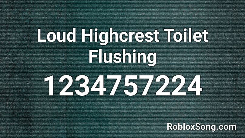 Loud Highcrest Toilet Flushing Roblox ID