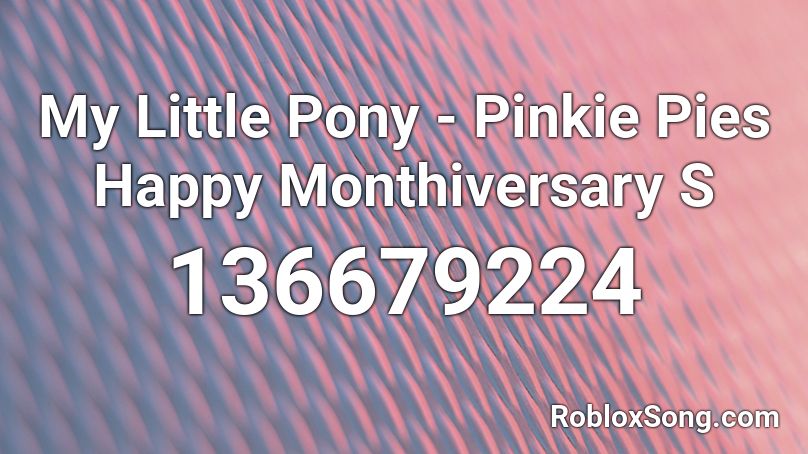 My Little Pony - Pinkie Pies Happy Monthiversary S Roblox ID