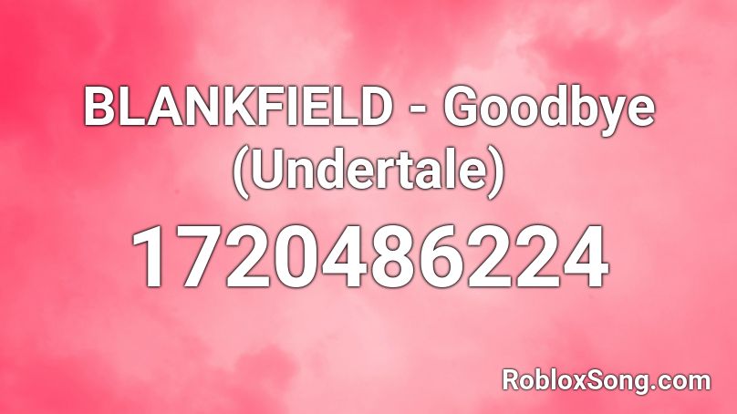 BLANKFIELD - Goodbye (Undertale) Roblox ID