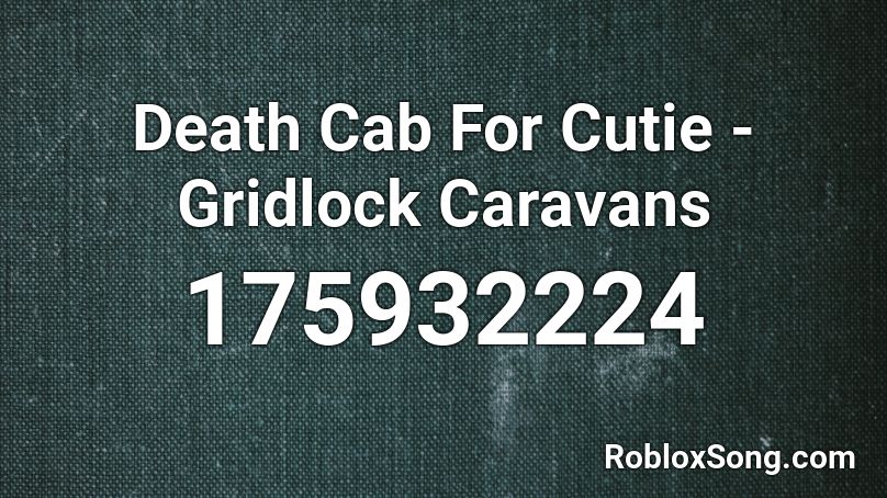 Death Cab For Cutie - Gridlock Caravans Roblox ID
