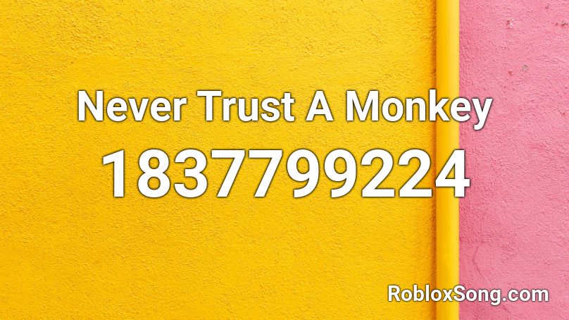Never Trust A Monkey Roblox ID