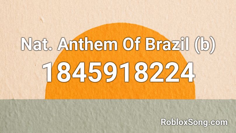 Nat. Anthem Of Brazil (b) Roblox ID