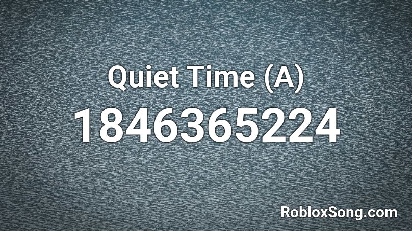 Quiet Time (A) Roblox ID